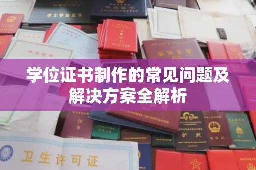 沧源学位证书制作的常见问题及解决方案全解析